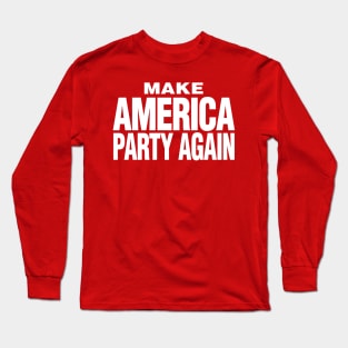 Make America Party Again Long Sleeve T-Shirt